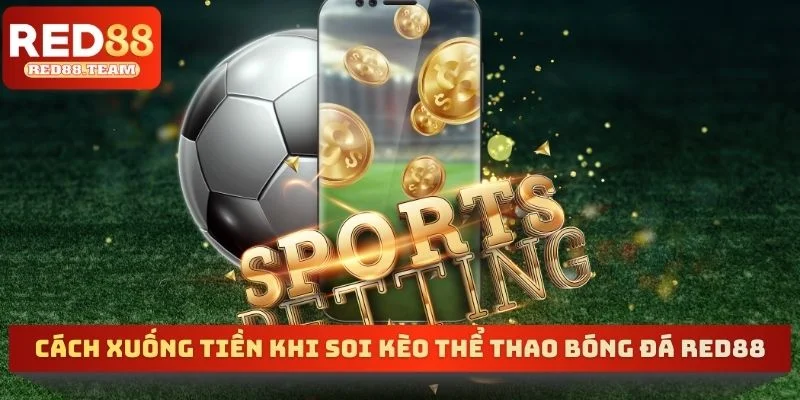 Cách xuống tiền khi soi kèo thể thao bóng đá RED88
