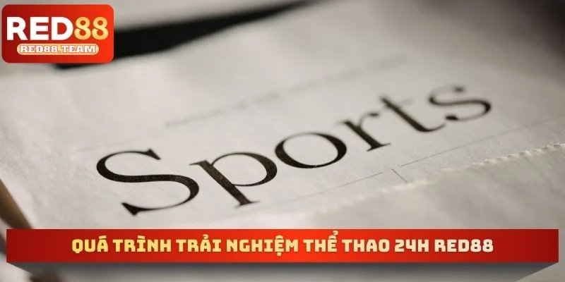 Quá trình trải nghiệm thể thao 24h RED88